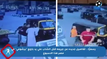 رسميًا.. تفاصيل جديدة عن جريمة قتل الشاب على يد بائع “برشومي” في مصر هذا الأسبوع